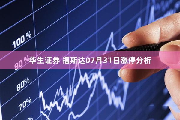 华生证券 福斯达07月31日涨停分析